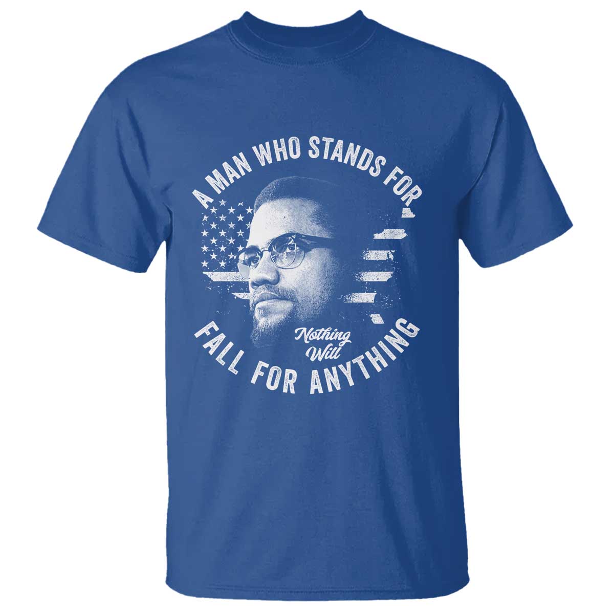 Malcolm X T Shirt A Man Who Stands For Nothing Will Fall For Anything American Flag TS11 Royal Blue Print Your Wear