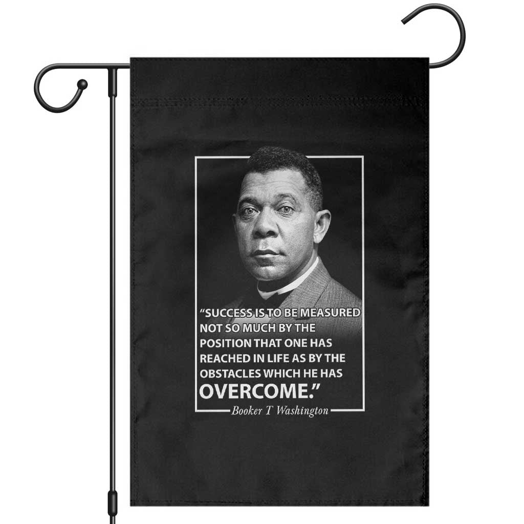 Booker Taliaferro Washington Garden Flag Success Is To Be Measured Not So Much By The Position That One Has Reached TS11 Black Print Your Wear