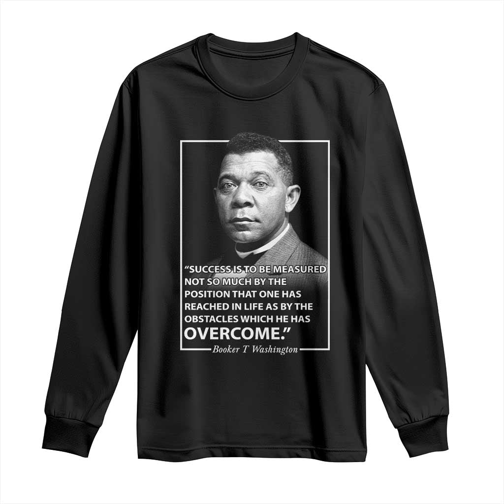 Booker Taliaferro Washington Long Sleeve Shirt Success Is To Be Measured Not So Much By The Position That One Has Reached TS11 Black Print Your Wear