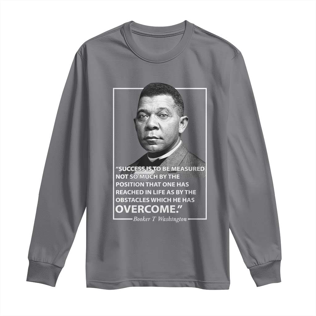 Booker Taliaferro Washington Long Sleeve Shirt Success Is To Be Measured Not So Much By The Position That One Has Reached TS11 Charcoal Print Your Wear