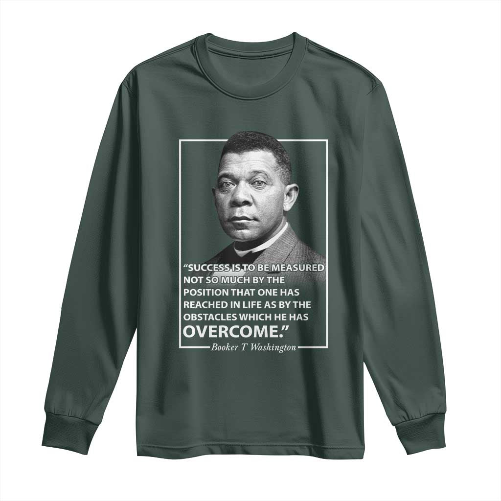 Booker Taliaferro Washington Long Sleeve Shirt Success Is To Be Measured Not So Much By The Position That One Has Reached TS11 Dark Forest Green Print Your Wear