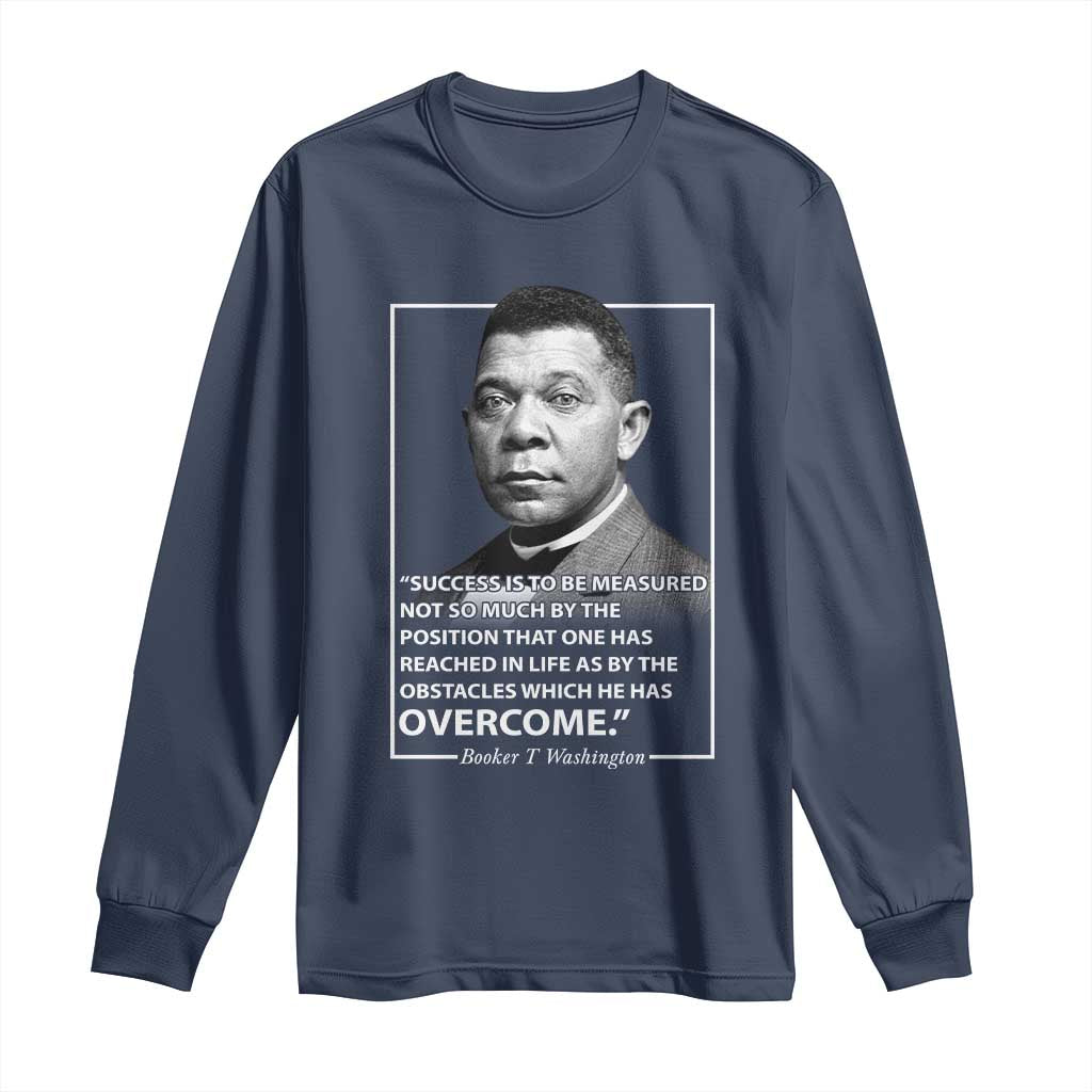 Booker Taliaferro Washington Long Sleeve Shirt Success Is To Be Measured Not So Much By The Position That One Has Reached TS11 Navy Print Your Wear