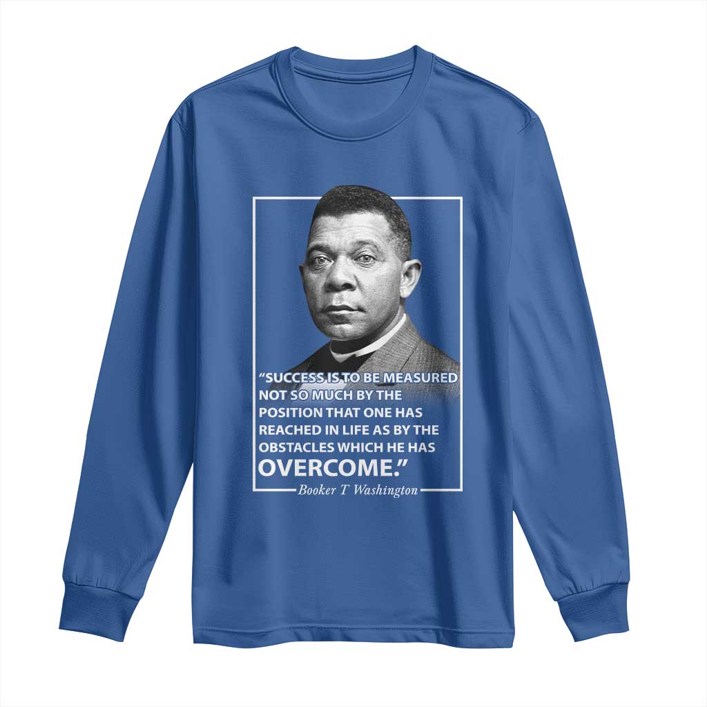 Booker Taliaferro Washington Long Sleeve Shirt Success Is To Be Measured Not So Much By The Position That One Has Reached TS11 Royal Blue Print Your Wear