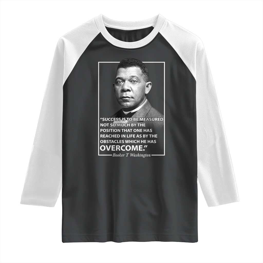 Booker Taliaferro Washington Raglan Shirt Success Is To Be Measured Not So Much By The Position That One Has Reached TS11 Black White Print Your Wear