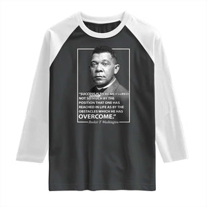 Booker Taliaferro Washington Raglan Shirt Success Is To Be Measured Not So Much By The Position That One Has Reached TS11 Black White Print Your Wear