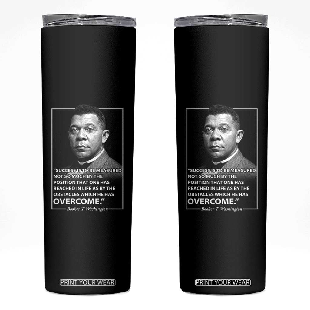 Booker Taliaferro Washington Skinny Tumbler Success Is To Be Measured Not So Much By The Position That One Has Reached TS11 Black Print Your Wear
