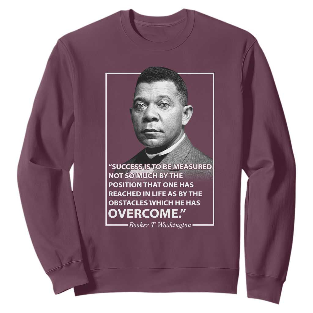 Booker Taliaferro Washington Sweatshirt Success Is To Be Measured Not So Much By The Position That One Has Reached TS11 Maroon Print Your Wear