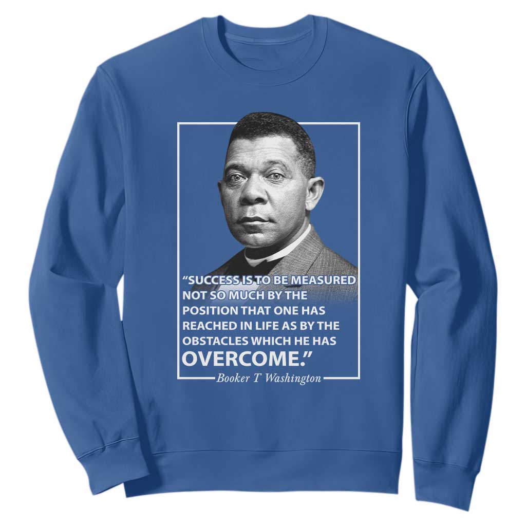 Booker Taliaferro Washington Sweatshirt Success Is To Be Measured Not So Much By The Position That One Has Reached TS11 Royal Blue Print Your Wear