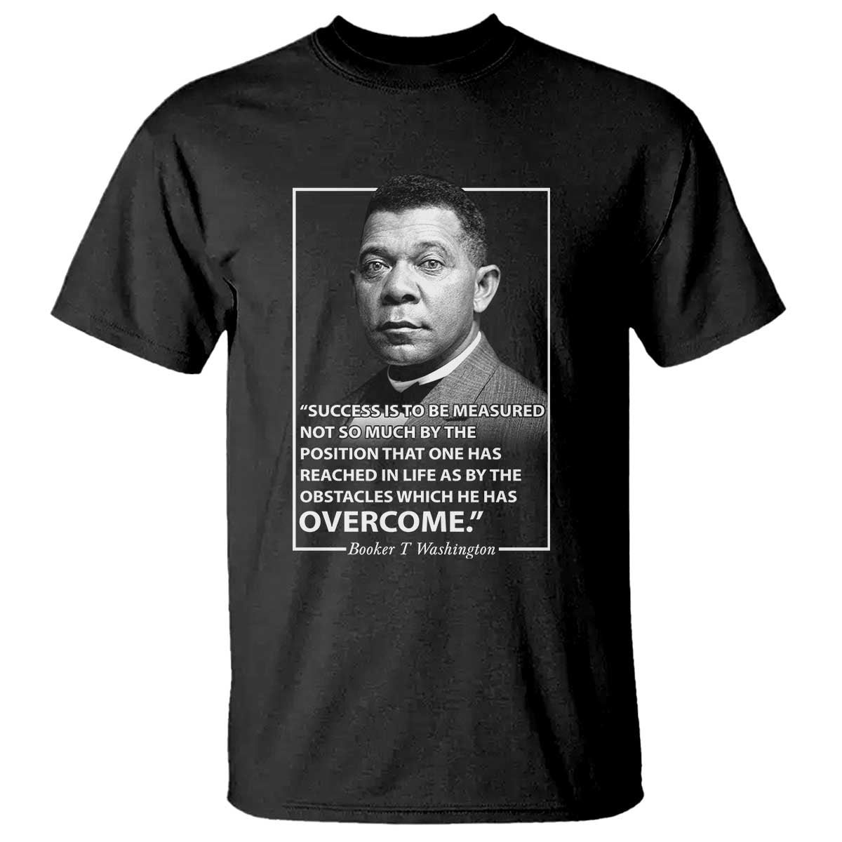 Booker Taliaferro Washington T Shirt Success Is To Be Measured Not So Much By The Position That One Has Reached TS11 Black Print Your Wear