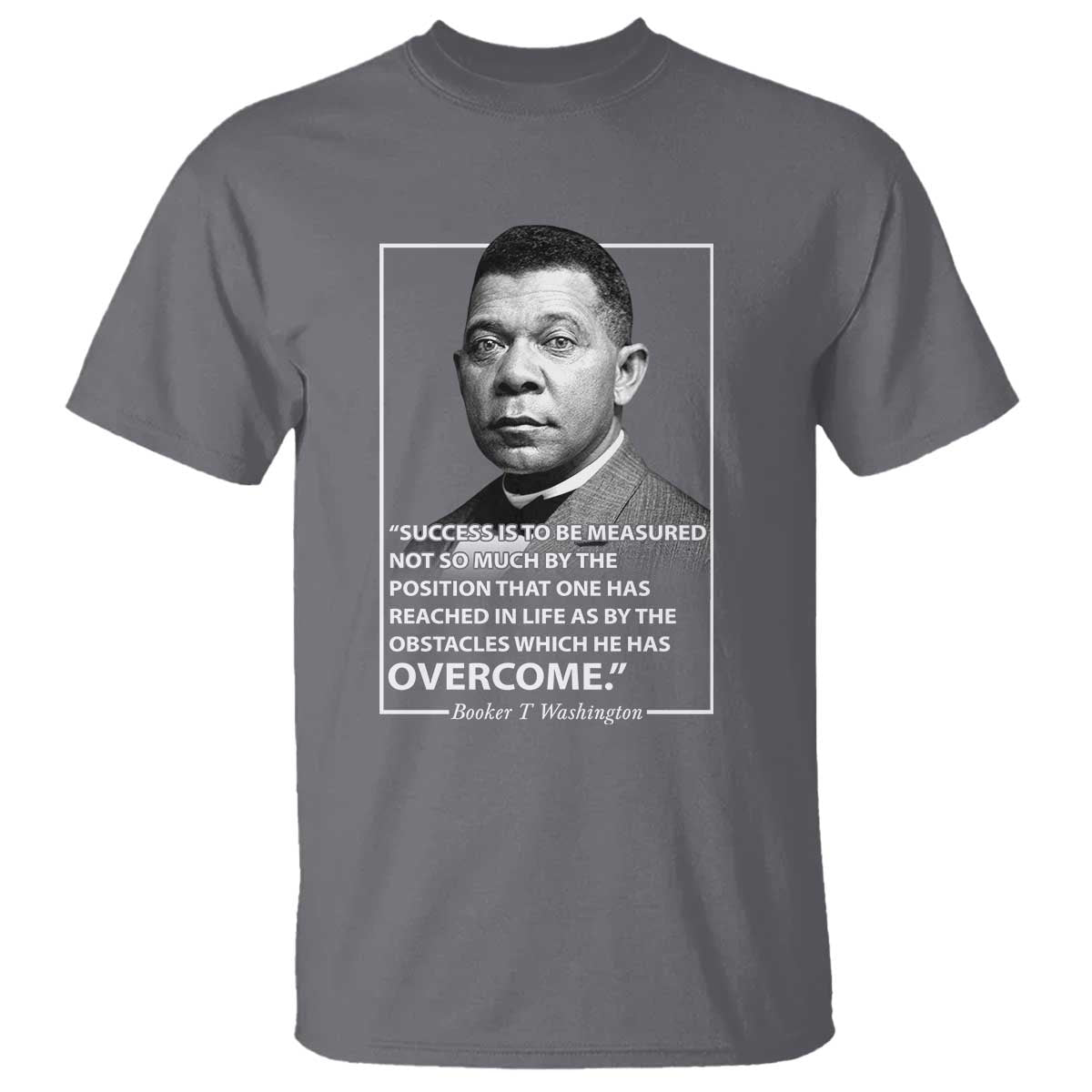 Booker Taliaferro Washington T Shirt Success Is To Be Measured Not So Much By The Position That One Has Reached TS11 Charcoal Print Your Wear