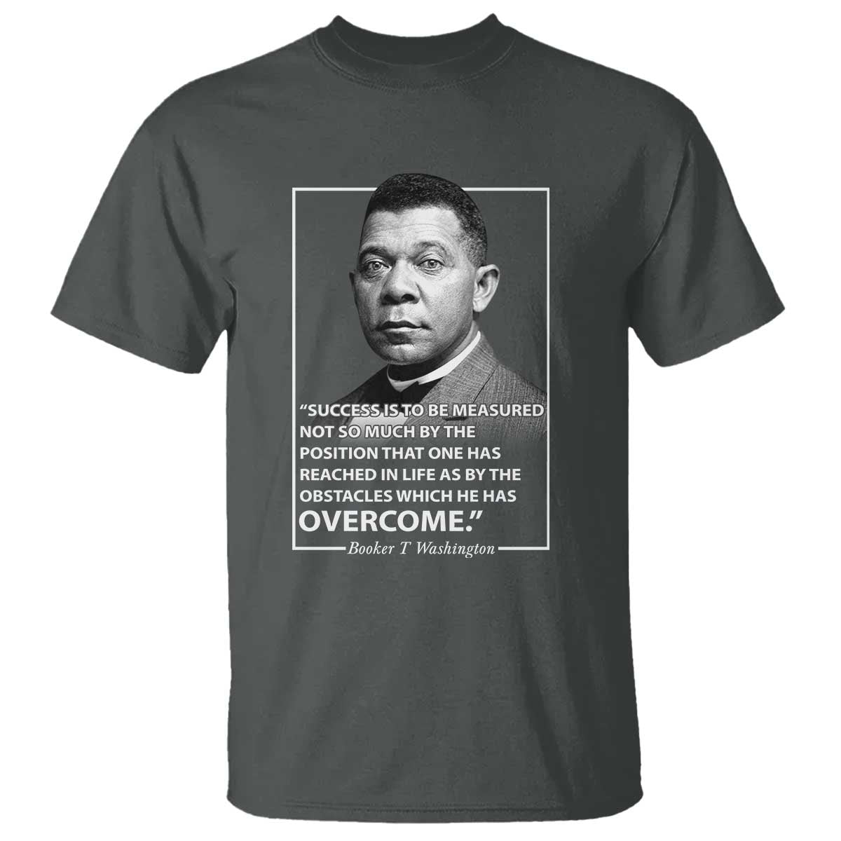 Booker Taliaferro Washington T Shirt Success Is To Be Measured Not So Much By The Position That One Has Reached TS11 Dark Heather Print Your Wear