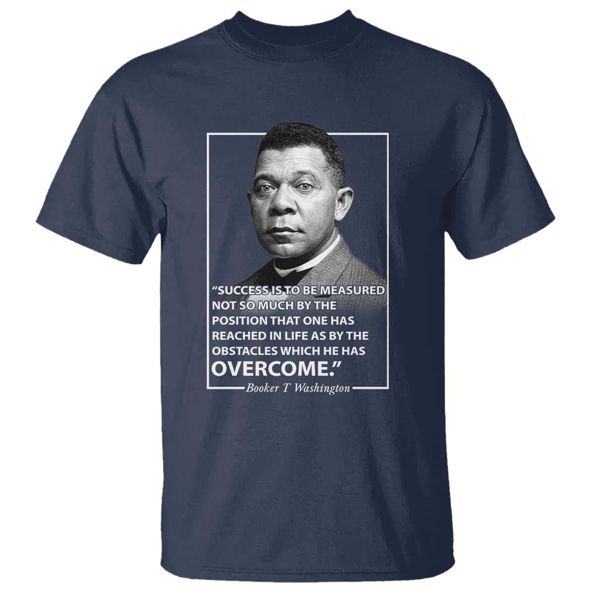 Booker Taliaferro Washington T Shirt Success Is To Be Measured Not So Much By The Position That One Has Reached TS11 Navy Print Your Wear