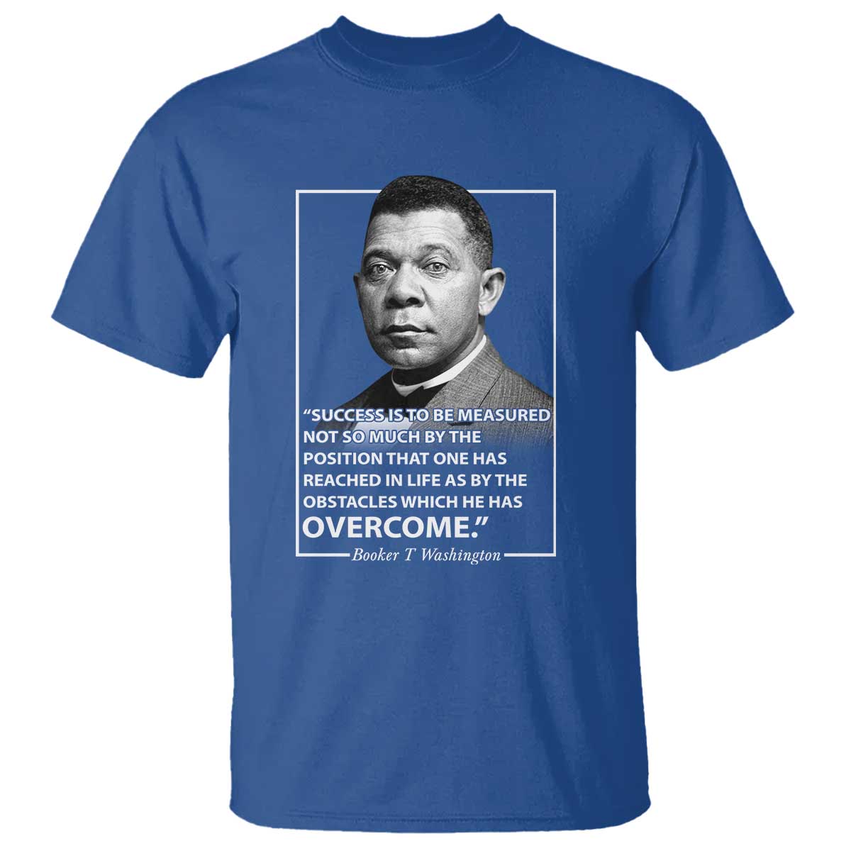Booker Taliaferro Washington T Shirt Success Is To Be Measured Not So Much By The Position That One Has Reached TS11 Royal Blue Print Your Wear