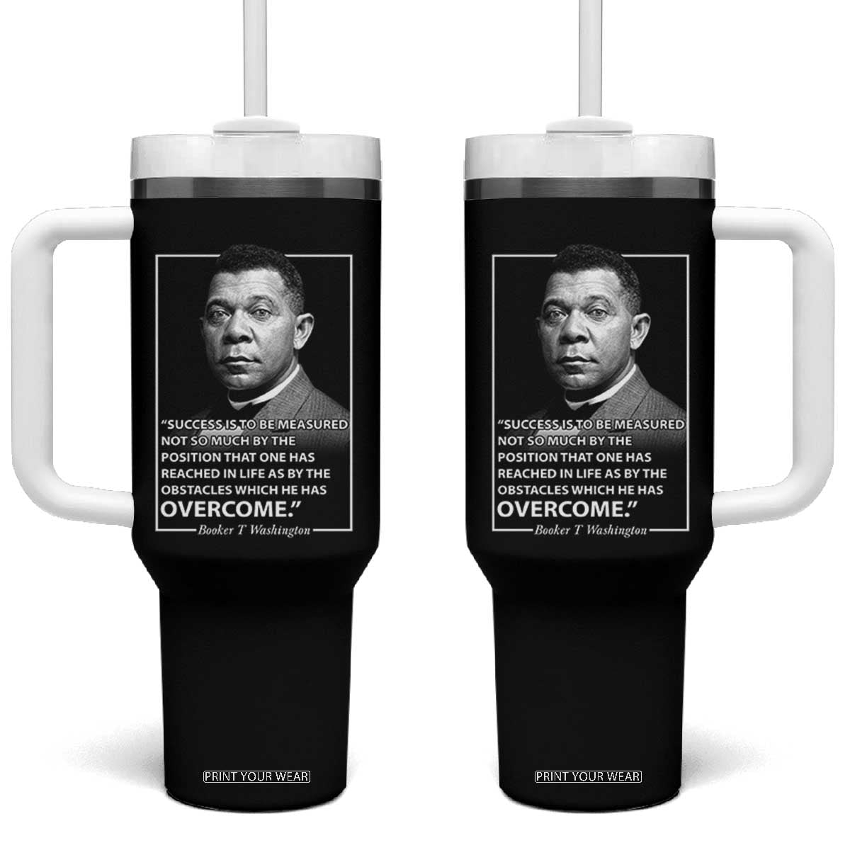 Booker Taliaferro Washington Tumbler With Handle Success Is To Be Measured Not So Much By The Position That One Has Reached TS11 One Size: 40 oz Black Print Your Wear