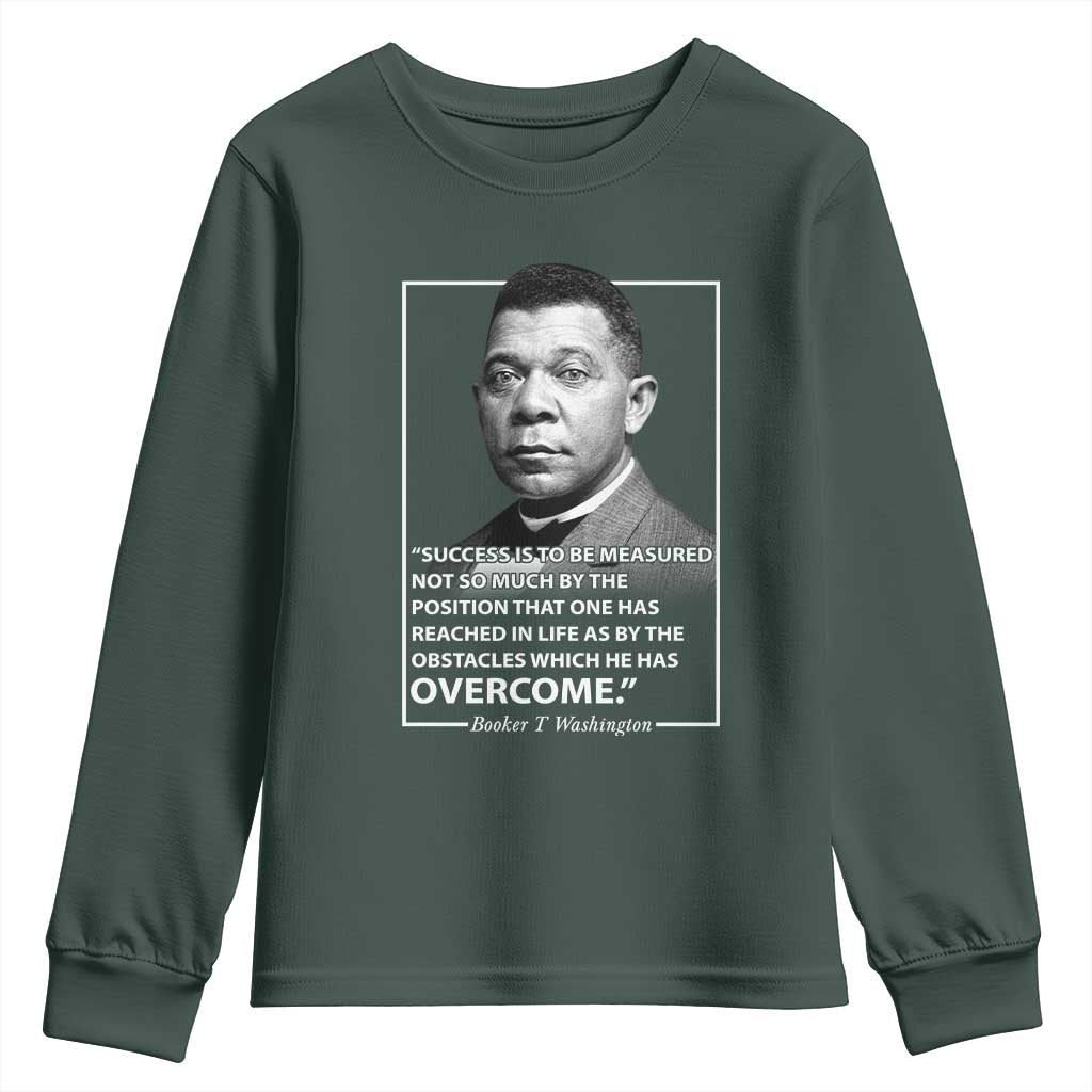 Booker Taliaferro Washington Youth Sweatshirt Success Is To Be Measured Not So Much By The Position That One Has Reached TS11 Dark Forest Green Print Your Wear