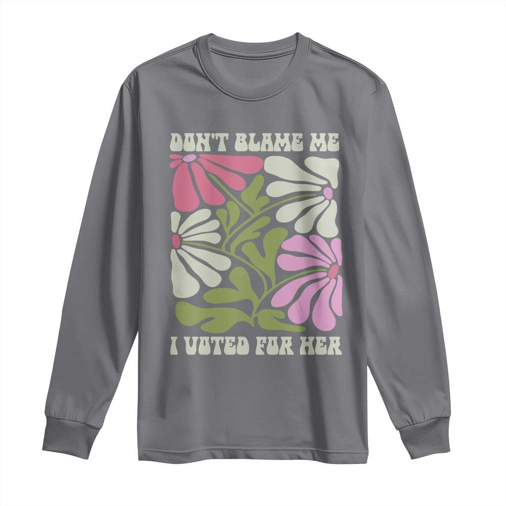 Funny Don't Blame Me I Voted For Her Long Sleeve Shirt Kamala Harris Supporter Political Retro Flowers TS11 Charcoal Print Your Wear