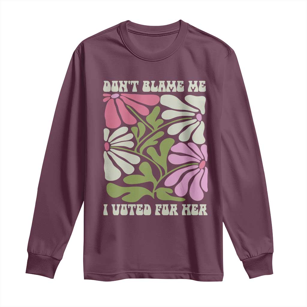 Funny Don't Blame Me I Voted For Her Long Sleeve Shirt Kamala Harris Supporter Political Retro Flowers TS11 Maroon Print Your Wear