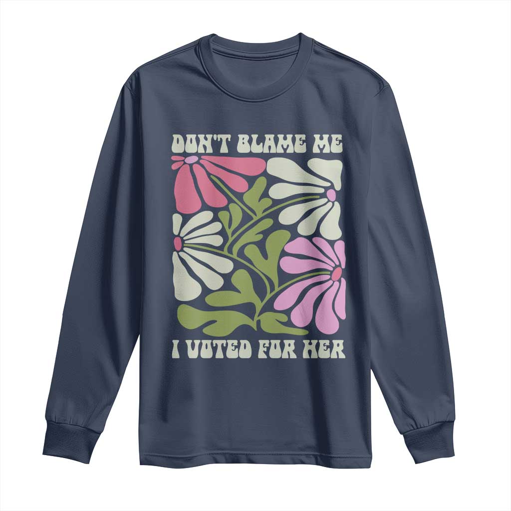 Funny Don't Blame Me I Voted For Her Long Sleeve Shirt Kamala Harris Supporter Political Retro Flowers TS11 Navy Print Your Wear