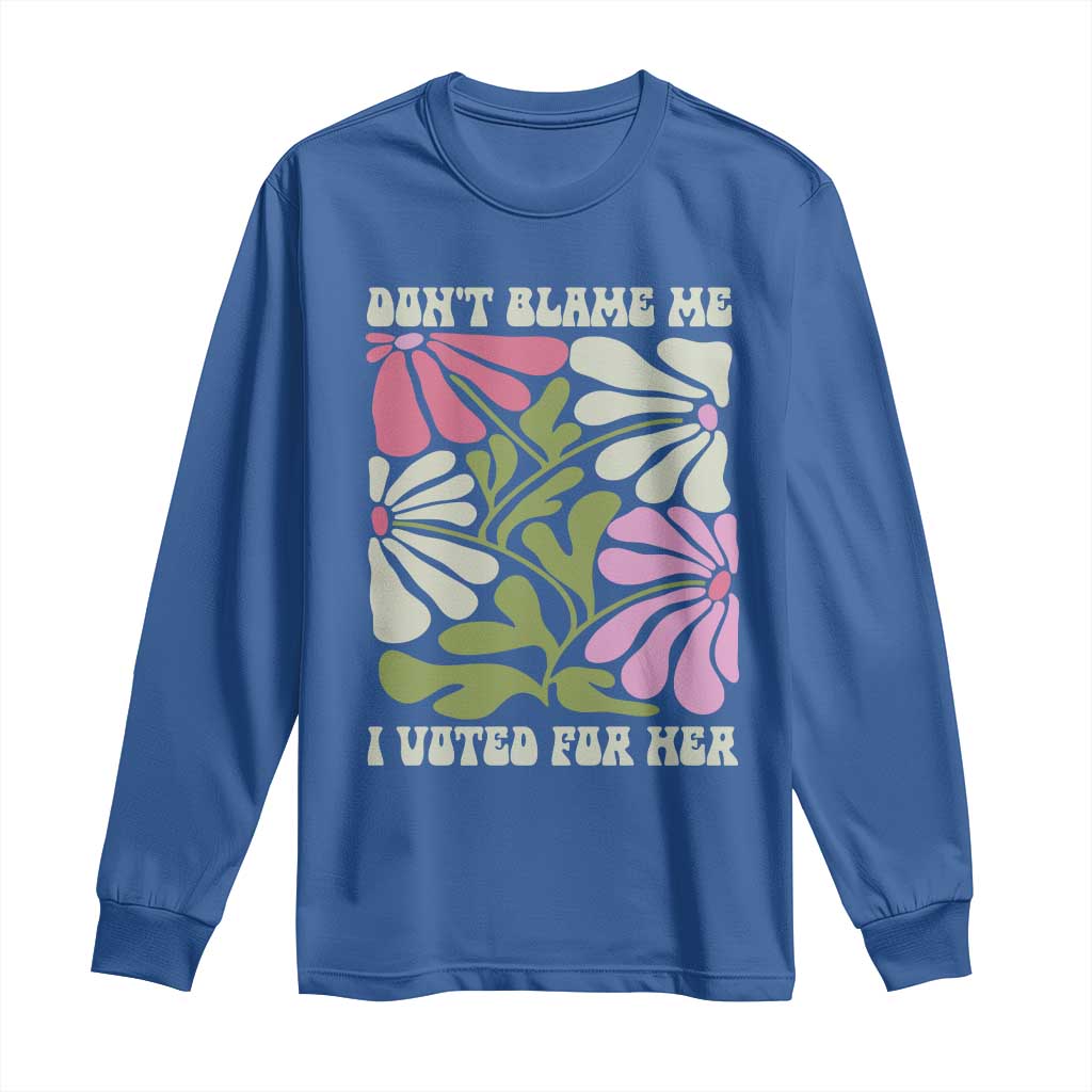 Funny Don't Blame Me I Voted For Her Long Sleeve Shirt Kamala Harris Supporter Political Retro Flowers TS11 Royal Blue Print Your Wear