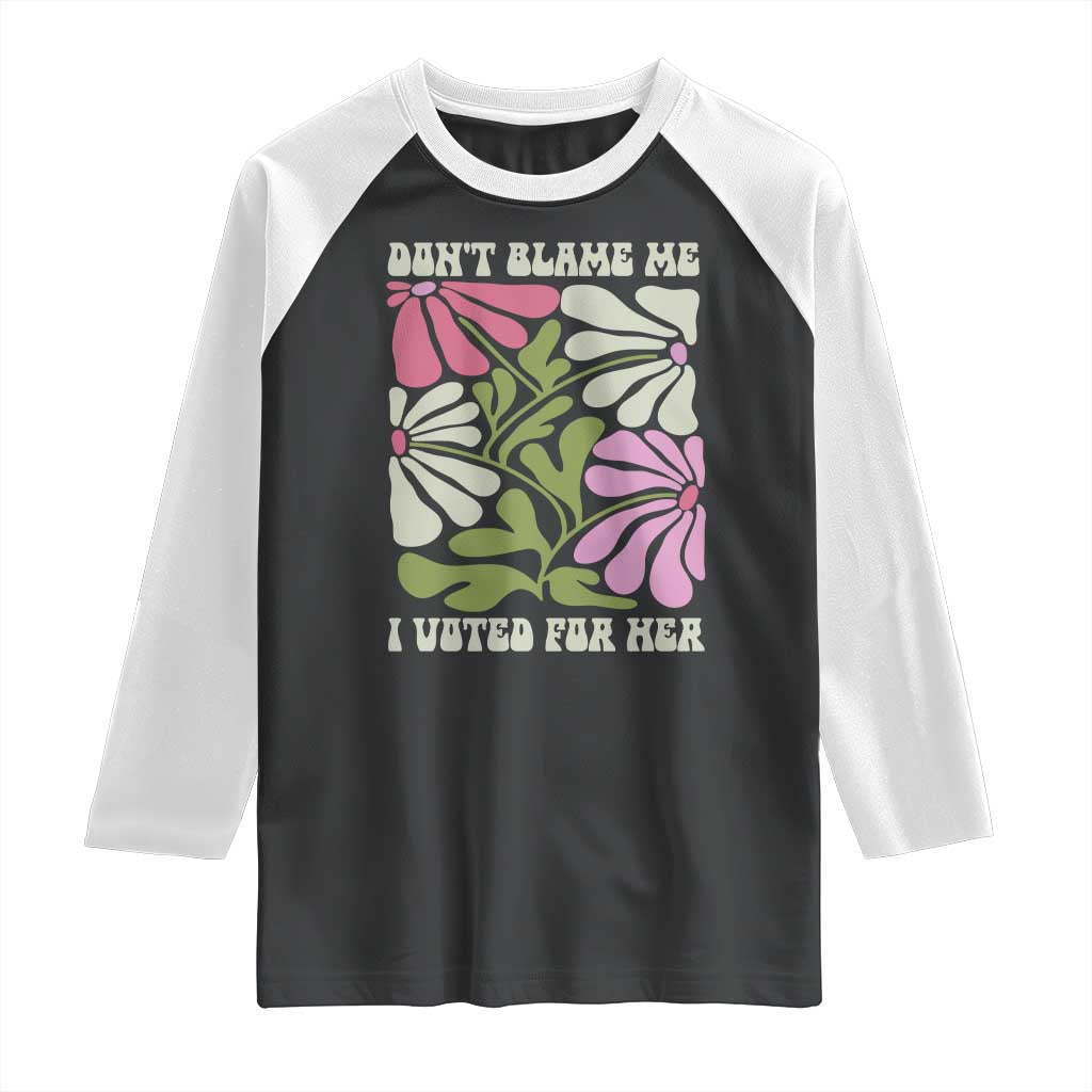 Funny Don't Blame Me I Voted For Her Raglan Shirt Kamala Harris Supporter Political Retro Flowers TS11 Black White Print Your Wear
