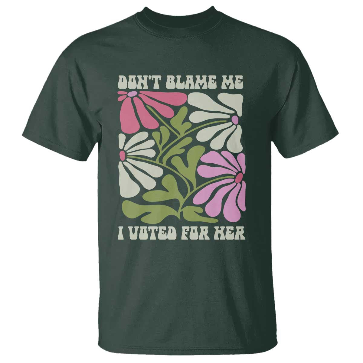 Funny Don't Blame Me I Voted For Her T Shirt Kamala Harris Supporter Political Retro Flowers TS11 Dark Forest Green Print Your Wear