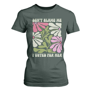 Funny Don't Blame Me I Voted For Her T Shirt For Women Kamala Harris Supporter Political Retro Flowers TS11 Dark Forest Green Print Your Wear