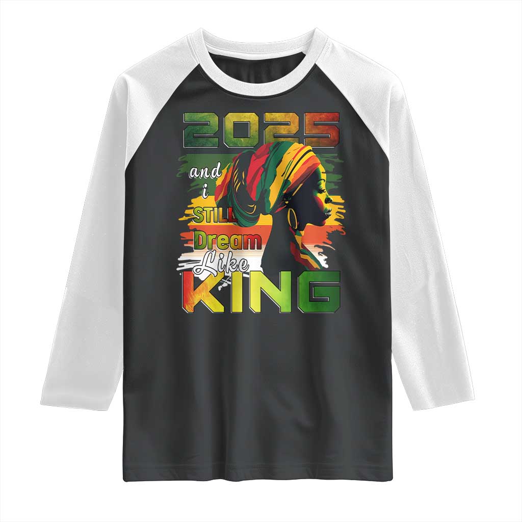 2025 And I Still Dream Like King Raglan Shirt Martin Luther King Day TS11 Black White Print Your Wear