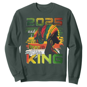 2025 And I Still Dream Like King Sweatshirt Martin Luther King Day TS11 Dark Forest Green Print Your Wear
