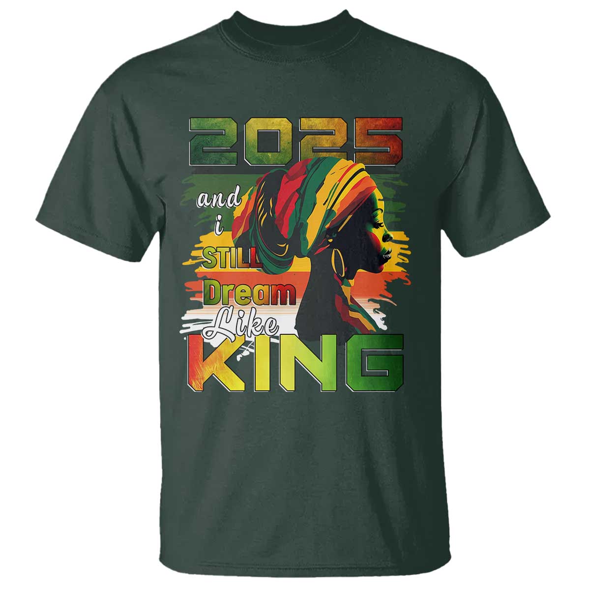2025 And I Still Dream Like King T Shirt Martin Luther King Day TS11 Dark Forest Green Print Your Wear