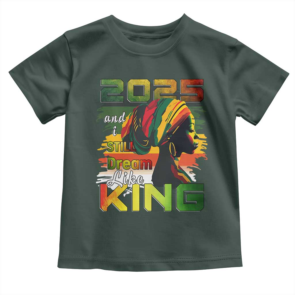 2025 And I Still Dream Like King Toddler T Shirt Martin Luther King Day TS11 Dark Forest Green Print Your Wear