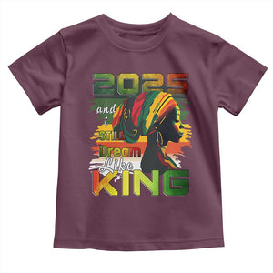 2025 And I Still Dream Like King Toddler T Shirt Martin Luther King Day TS11 Maroon Print Your Wear