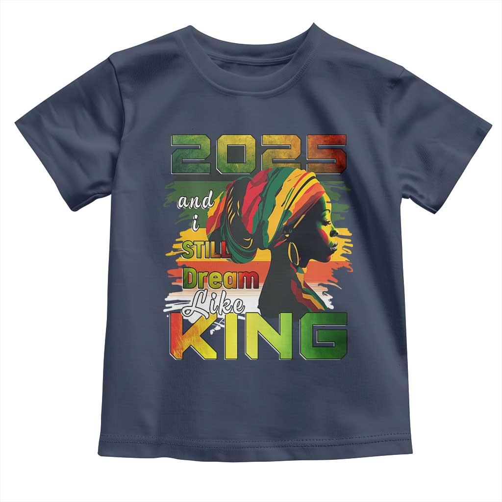2025 And I Still Dream Like King Toddler T Shirt Martin Luther King Day TS11 Navy Print Your Wear