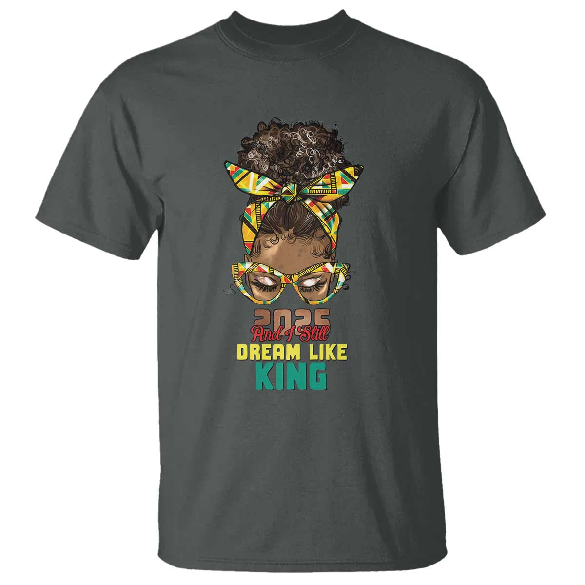 2025 And I Still Dream Like King MLK Day T Shirt Messy Bun Black History Month TS11 Dark Heather Print Your Wear