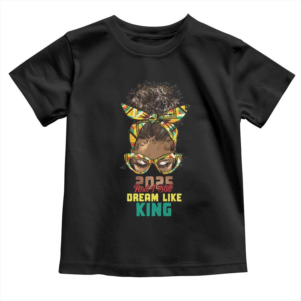 2025 And I Still Dream Like King MLK Day Toddler T Shirt Messy Bun Black History Month TS11 Black Print Your Wear