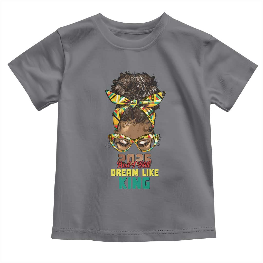 2025 And I Still Dream Like King MLK Day Toddler T Shirt Messy Bun Black History Month TS11 Charcoal Print Your Wear