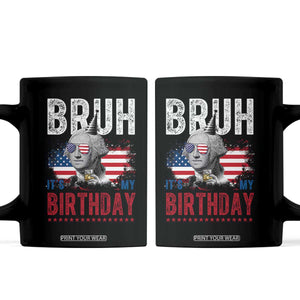 Funny George Washingtons Birthday Coffee Mug Bruh It Is My Birthday Presidents Day TS11 Black Print Your Wear