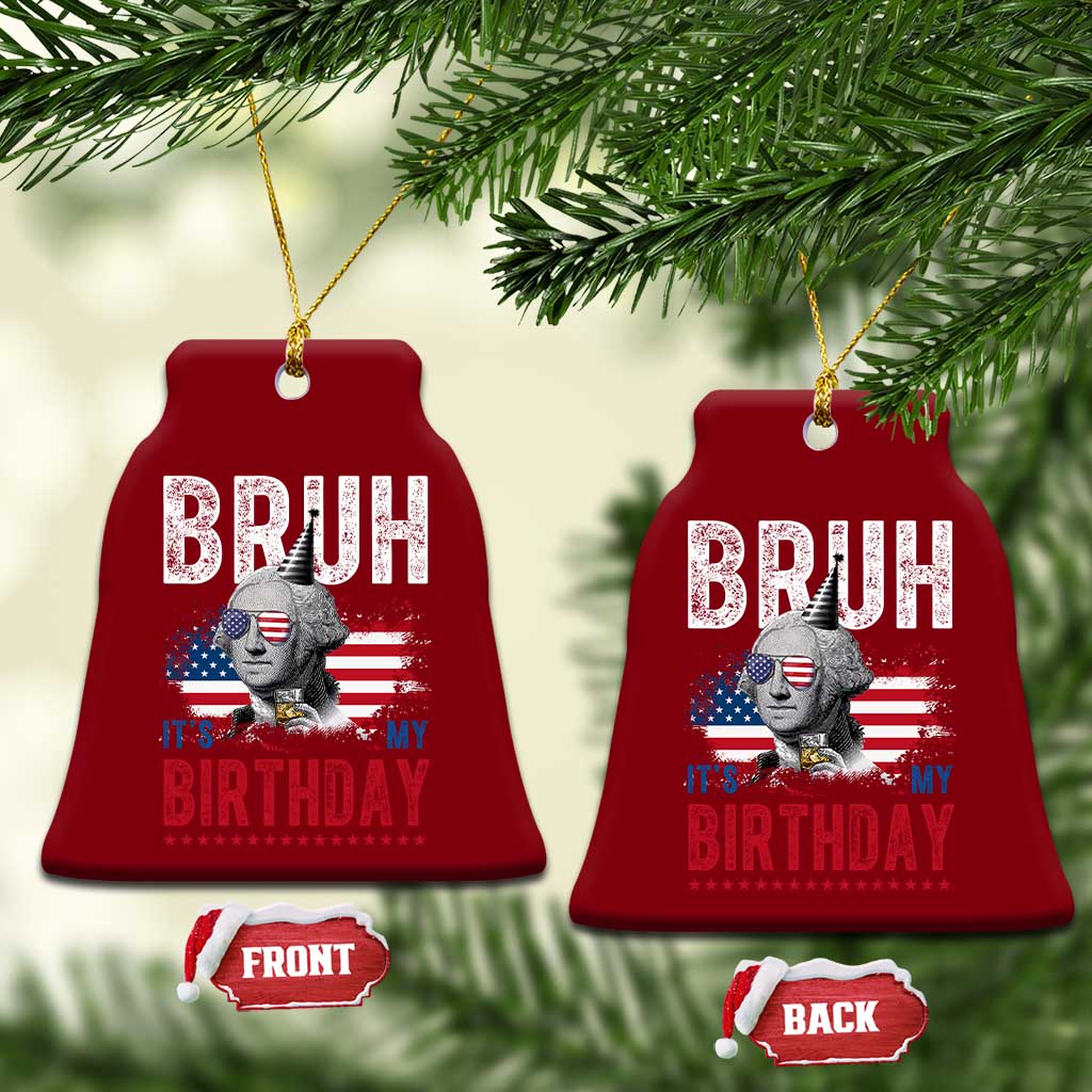 Funny George Washingtons Birthday Ceramic Ornament Bruh It Is My Birthday Presidents Day TS11 Print Your Wear