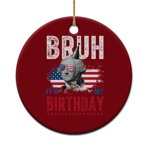 Funny George Washingtons Birthday Ceramic Ornament Bruh It Is My Birthday Presidents Day TS11 1pc Red Print Your Wear