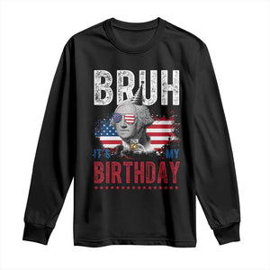 Funny George Washingtons Birthday Long Sleeve Shirt Bruh It Is My Birthday Presidents Day TS11 Black Print Your Wear
