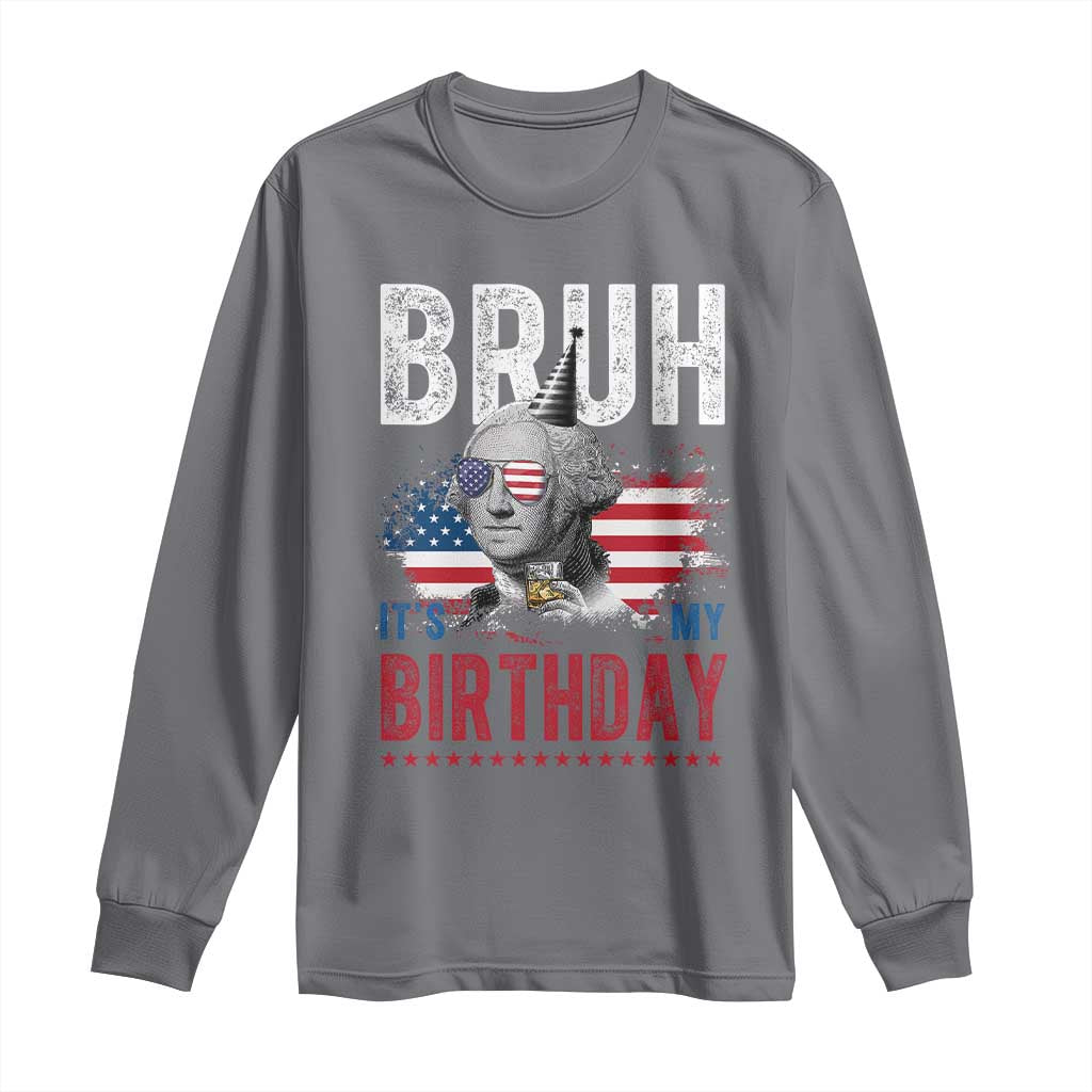Funny George Washingtons Birthday Long Sleeve Shirt Bruh It Is My Birthday Presidents Day TS11 Charcoal Print Your Wear