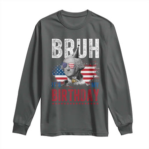 Funny George Washingtons Birthday Long Sleeve Shirt Bruh It Is My Birthday Presidents Day TS11 Dark Heather Print Your Wear