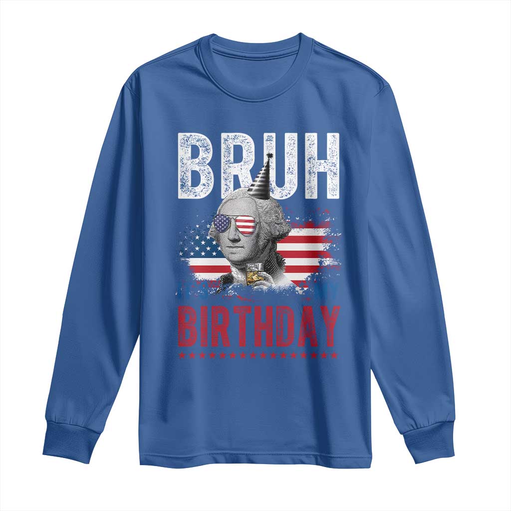 Funny George Washingtons Birthday Long Sleeve Shirt Bruh It Is My Birthday Presidents Day TS11 Royal Blue Print Your Wear