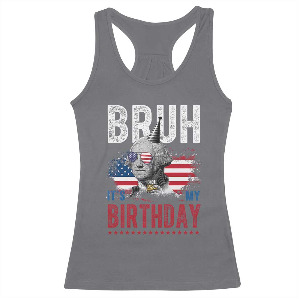 Funny George Washingtons Birthday Racerback Tank Top Bruh It Is My Birthday Presidents Day TS11 Charcoal Print Your Wear
