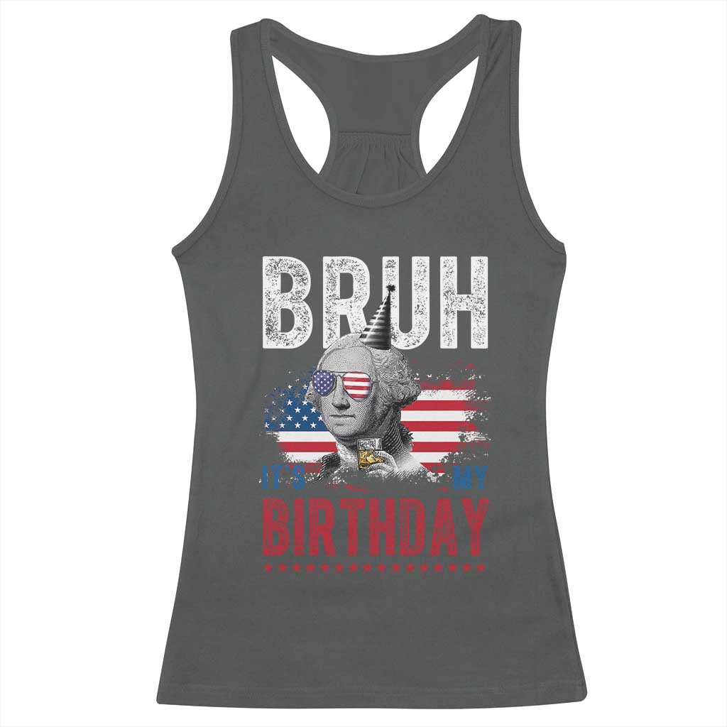 Funny George Washingtons Birthday Racerback Tank Top Bruh It Is My Birthday Presidents Day TS11 Dark Heather Print Your Wear