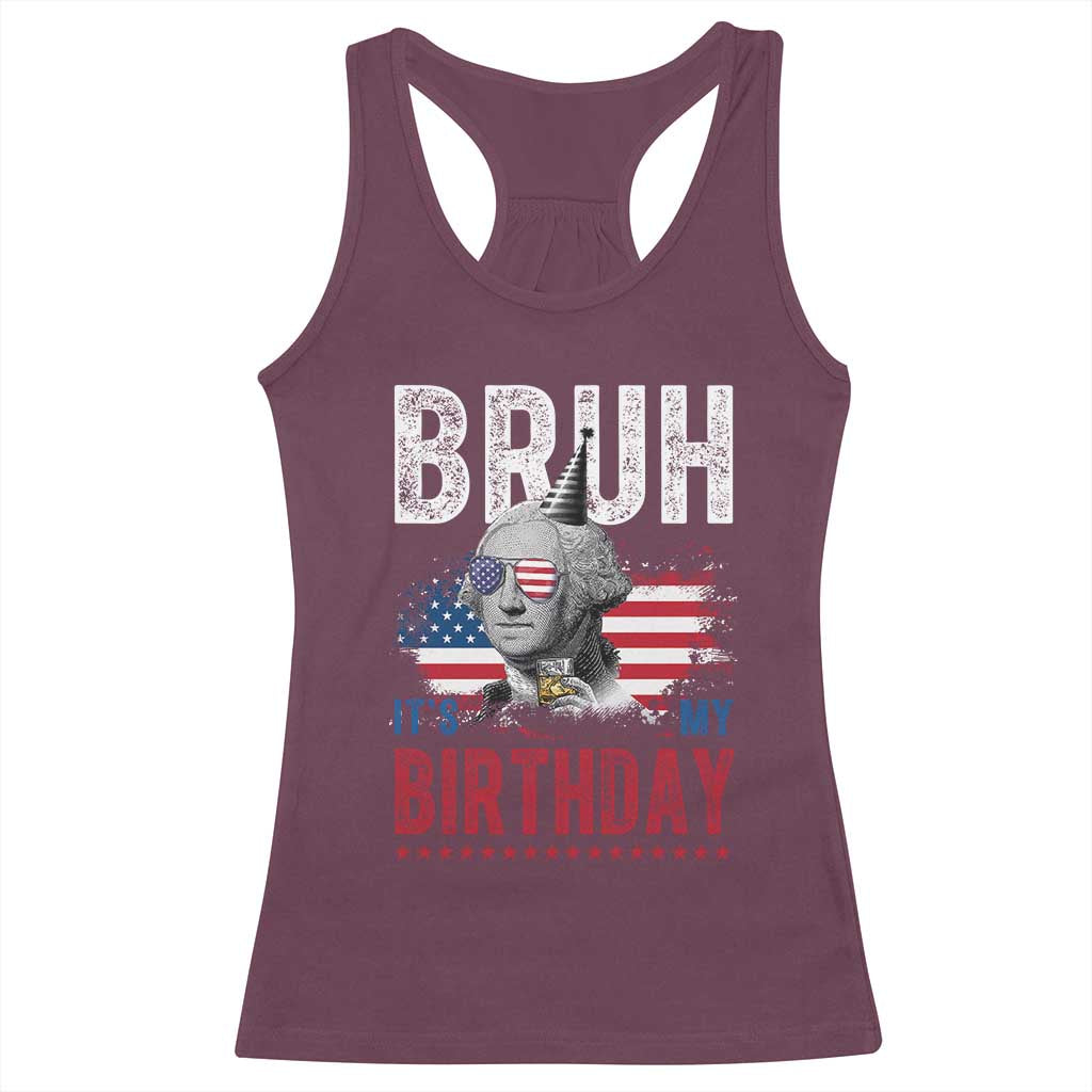 Funny George Washingtons Birthday Racerback Tank Top Bruh It Is My Birthday Presidents Day TS11 Maroon Print Your Wear