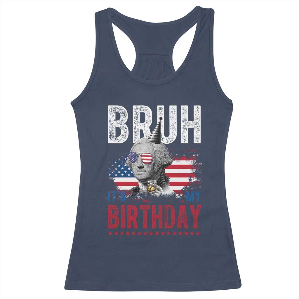 Funny George Washingtons Birthday Racerback Tank Top Bruh It Is My Birthday Presidents Day TS11 Navy Print Your Wear
