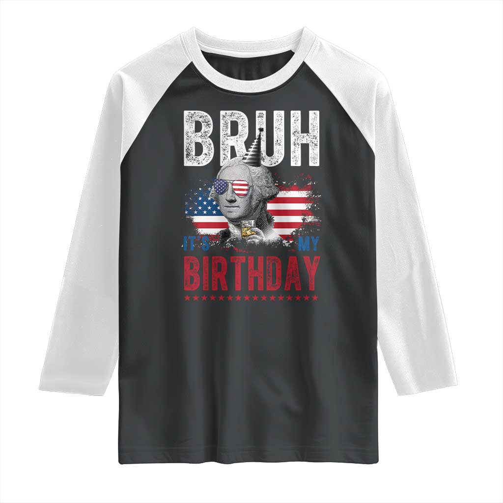 Funny George Washingtons Birthday Raglan Shirt Bruh It Is My Birthday Presidents Day TS11 Black White Print Your Wear
