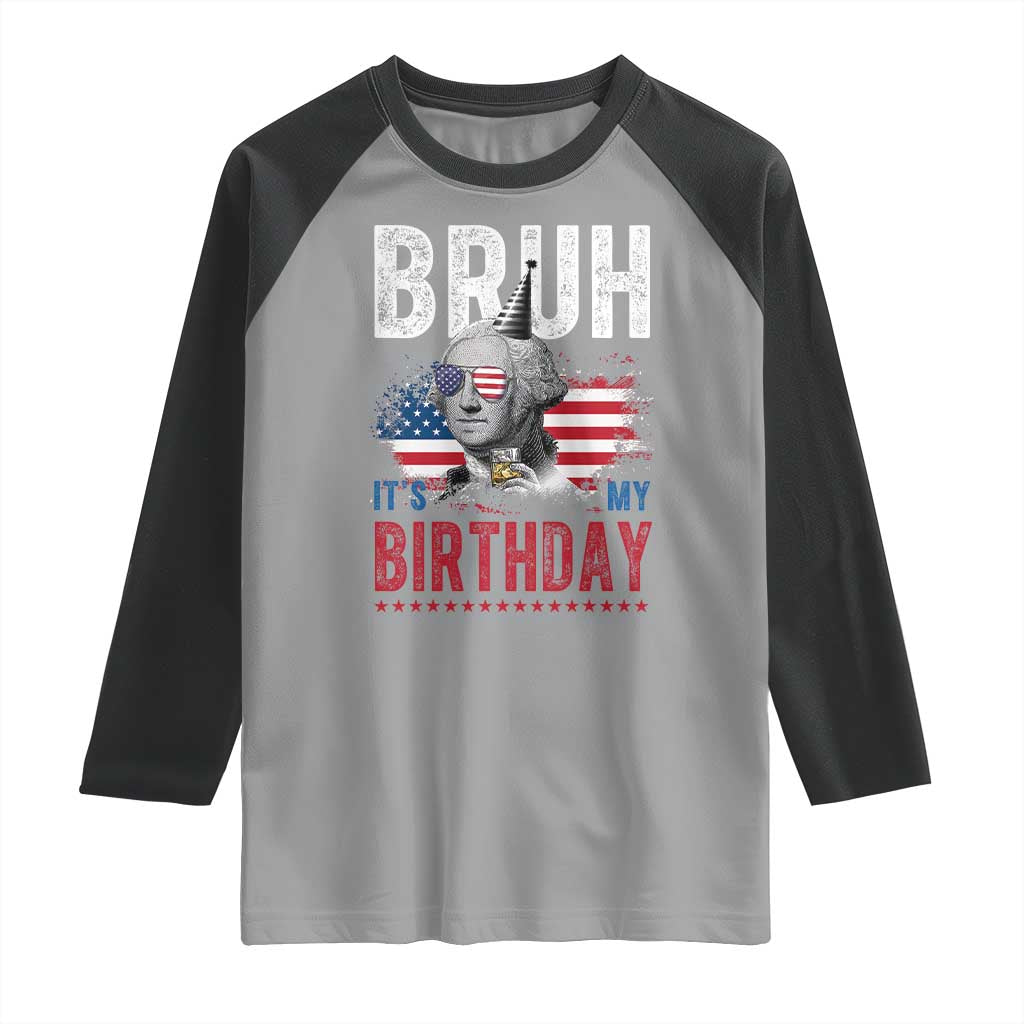 Funny George Washingtons Birthday Raglan Shirt Bruh It Is My Birthday Presidents Day TS11 Sport Gray Black Print Your Wear