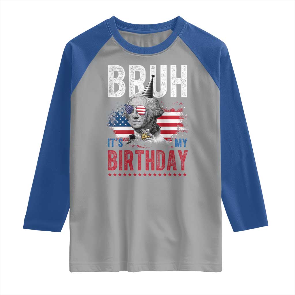 Funny George Washingtons Birthday Raglan Shirt Bruh It Is My Birthday Presidents Day TS11 Sport Gray Royal Print Your Wear