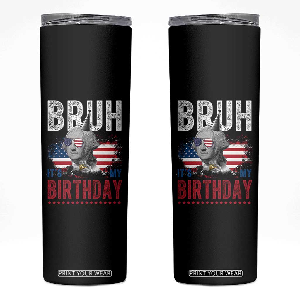 Funny George Washingtons Birthday Skinny Tumbler Bruh It Is My Birthday Presidents Day TS11 Black Print Your Wear